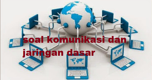 20 Contoh Soal Komunikasi Dan Jaringan Dasar Jurusan Tkj Multimedia Dan Tik Jawaban Part 2 Griyachumaidi Com