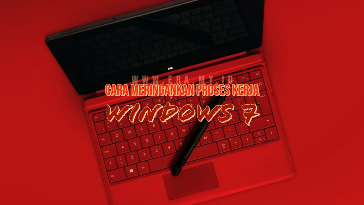 10 Cara Meringankan Proses Kerja Windows 7