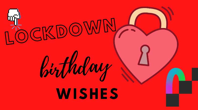 Lock-down birthday wishes-birthday wishes during the lock-down Lock-down birthday wishes-birthday wishes during the lock-down