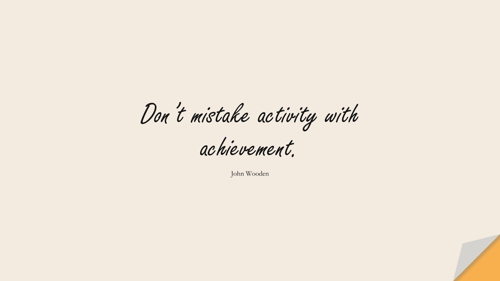 Don’t mistake activity with achievement. (John Wooden);  #ShortQuotes