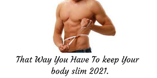 That Way You Have To keep Your body slim 2021. That Way You Have To keep Your body slim 2021.