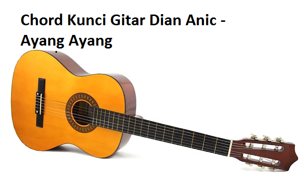 Chord Kunci Gitar Dian Anic Ayang Ayang Calonpintar Com