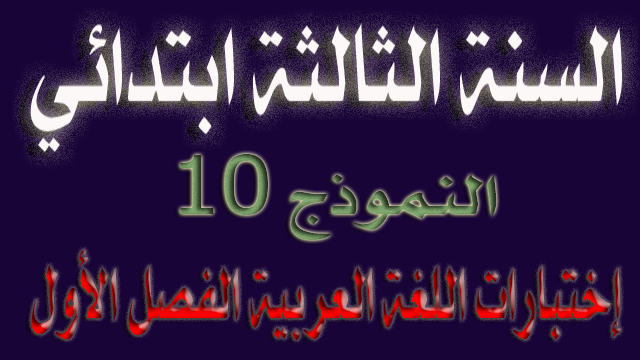 الإختبار العاشر في اللغة العربية الفصل الأول السنة الثالثة ابتدائي