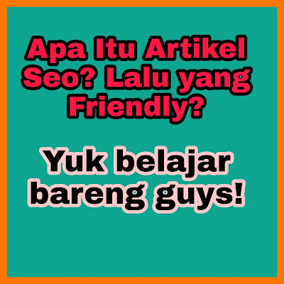 Apa itu Artikel SEO, SEO Friendly dan Cara Menuliskannya?