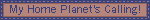 a tan flickering blinkie with a dark blue border and text that reads 'My Home Planet's Calling!'