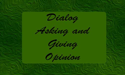 Contoh Dialog Asking And Giving Opinion Bahasa Inggris