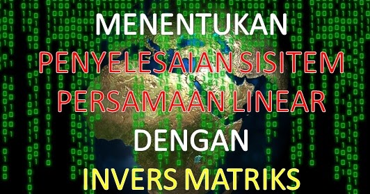 Penggunaan Invers Matriks Untuk Menyelesaikan Suatu Sistem Persamaan Linear Madematika