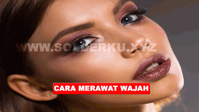 9 CARA MERAWAT WAJAH AGAR TIDAK BERJERAWAT DAN KUSAM