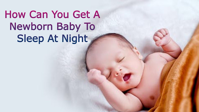 How Can You Get A Newborn Baby To Sleep At Night