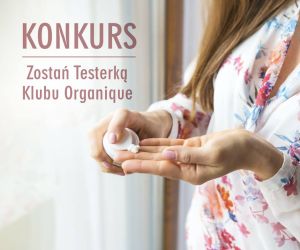 Dołącz do grupy Testerek Klubu Organique Konkurs