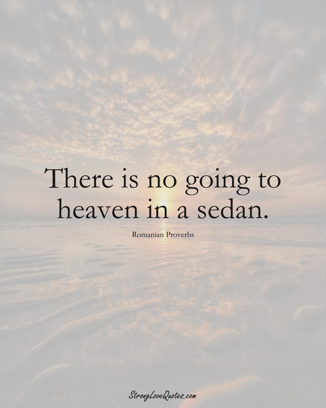There is no going to heaven in a sedan. (Romanian Sayings);  #EuropeanSayings