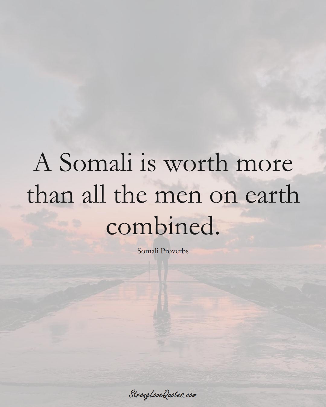 A Somali is worth more than all the men on earth combined. (Somali Sayings);  #AfricanSayings