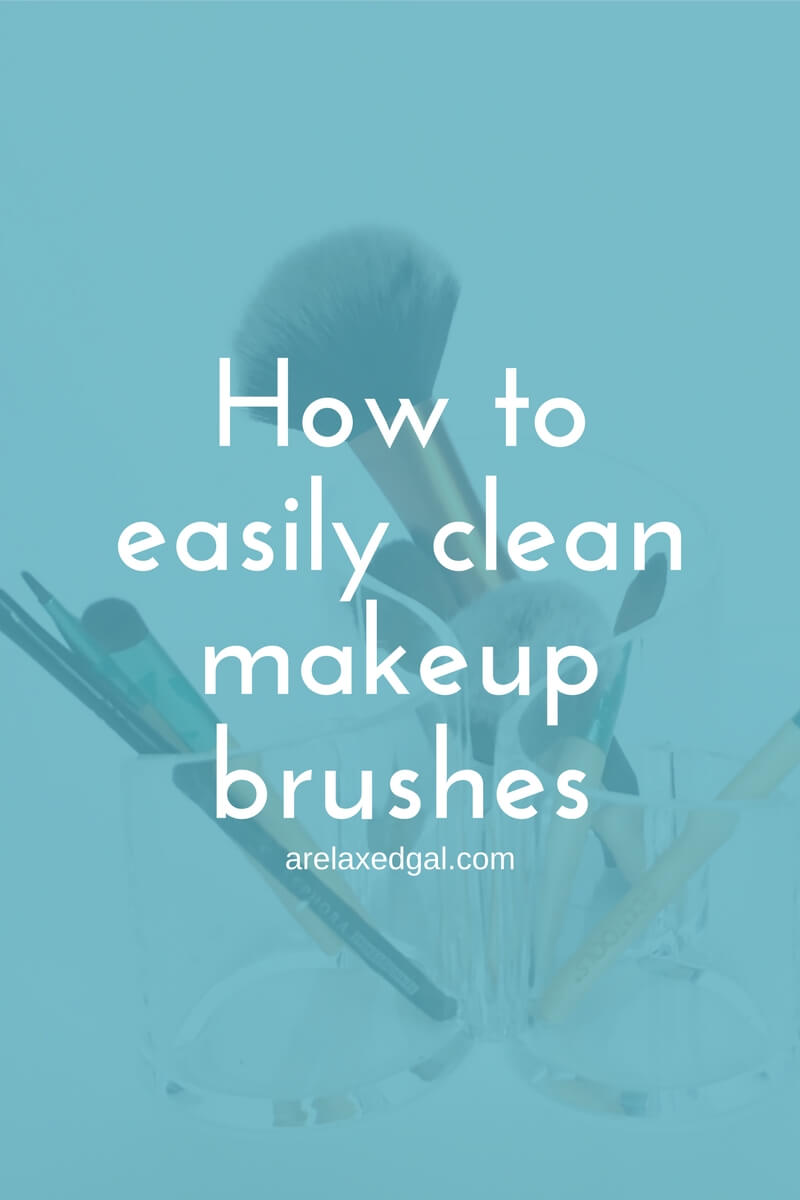 How to Easily Clean Your Makeup Brushes A Relaxed Gal
