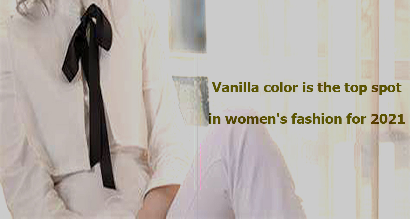 Vanilla color is the top spot in women's fashion for 2021