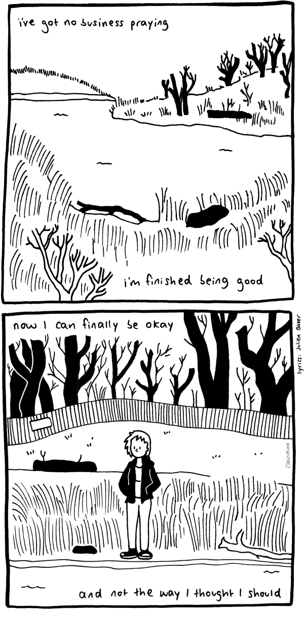 A two-panel comic with lyrics from Julien Baker's "Relative Fiction". The first panel shows part of a lake in the winter, surrounded by shores with trees in the background and tall grass and logs in the foreground, with the lyrics "I've got no business praying / I'm finished being good" at the top and bottom of the panel." The second panel shows Claire standing on the shore, looking out onto the lake, surrounded by tall grass and logs, with woods behind them and a fence between them, and the lyrics "Now I can finally be okay / and not the way I thought I should".