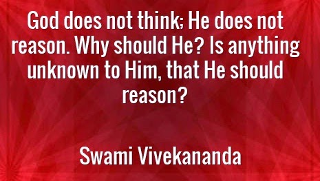 God does not think; He does not reason. Why should He? Is anything unknown to Him, that He should reason?