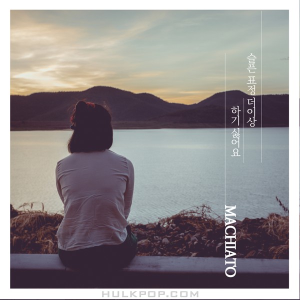 Machiato – 슬픈 표정 더이상 하기 싫어요 – Single