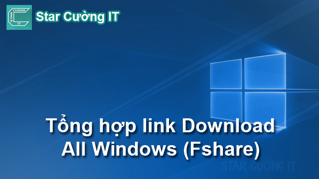 Tổng Hợp Link Download Bộ Cài Windows xp, 7, 8.1, 10 (Link Fshare)