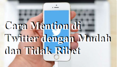 Cara Mention di Twitter dengan Mudah dan Tidak Ribet Cara Mention di Twitter dengan Mudah dan Tidak Ribet