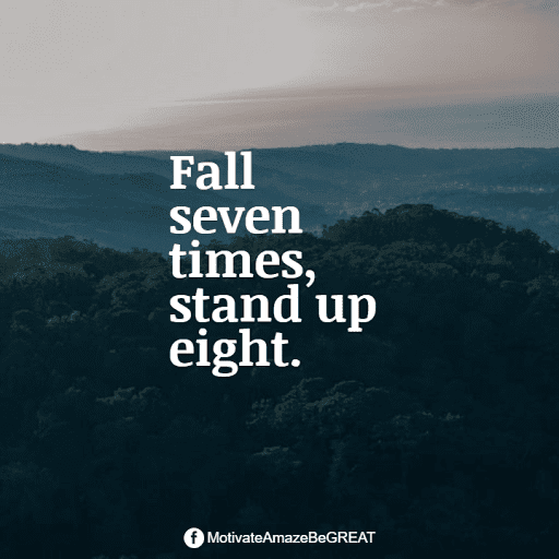 "Fall seven times, stand up eight." Positive Mindset Quotes And Motivational Words For Bad Times: "Fall seven times, stand up eight."
