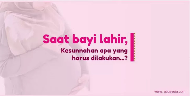 Saat Bayi Lahir, Kesunnahan Apa yang Harus Dilakukan? https://www.abusyuja.com/2021/02/saat-bayi-lahir-kesunnahan-apa-yang-har.html