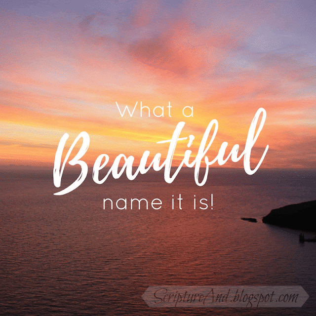 Scripture and Bible Verses for What A Beautiful Name