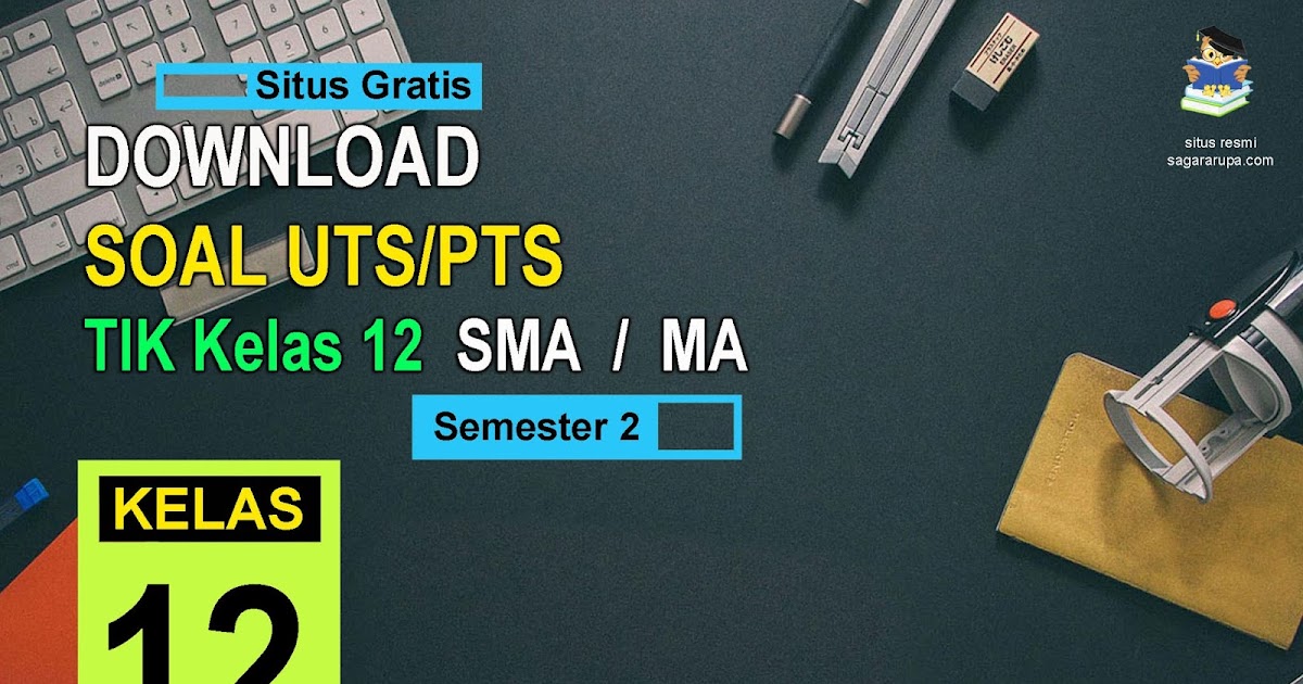 Contoh Soal UTS/PTS TIK Kelas 12 SMA/MA Semester 2 Terbaru Contoh Soal UTS/PTS TIK Kelas 12 SMA/MA Semester 2 Terbaru