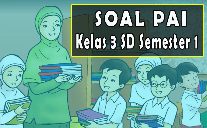 Soal PAI Semester 1 Kelas 3 SD Kurikulum 2013 Lengkap