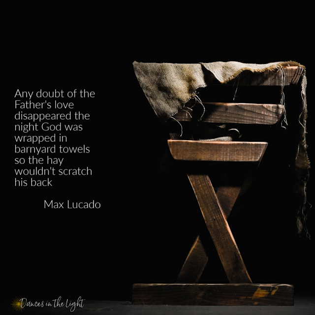 Any doubt of the Father's love disappeared the night God was wrapped in barnyard towels so the hay wouldn't scratch his back. Max Lucado