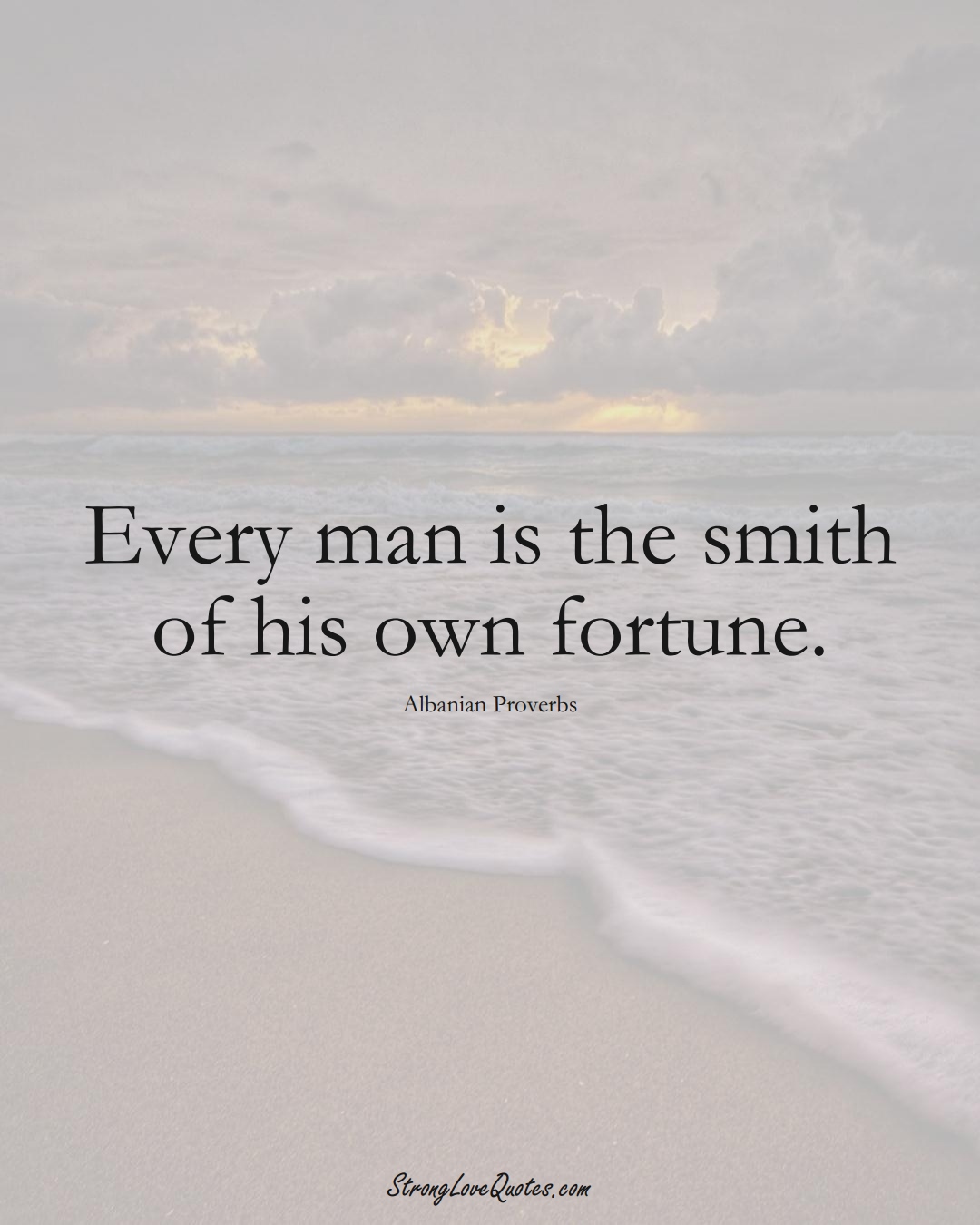 Every man is the smith of his own fortune. (Albanian Sayings);  #EuropeanSayings