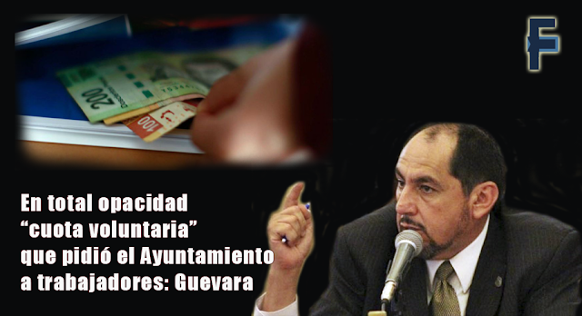 En total opacidad “cuota voluntaria” que pidió el ayuntamiento a trabajadores: Enrique Guevara