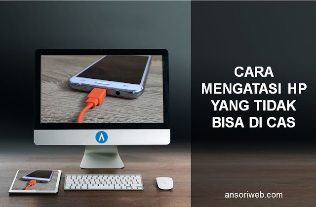 Cara Mengatasi HP yang Tidak Bisa di Cas