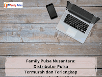 Family Pulsa Nusantara: Distributor Pulsa Termurah dan Terlengkap yang Memberikan Web Promosi Gratis