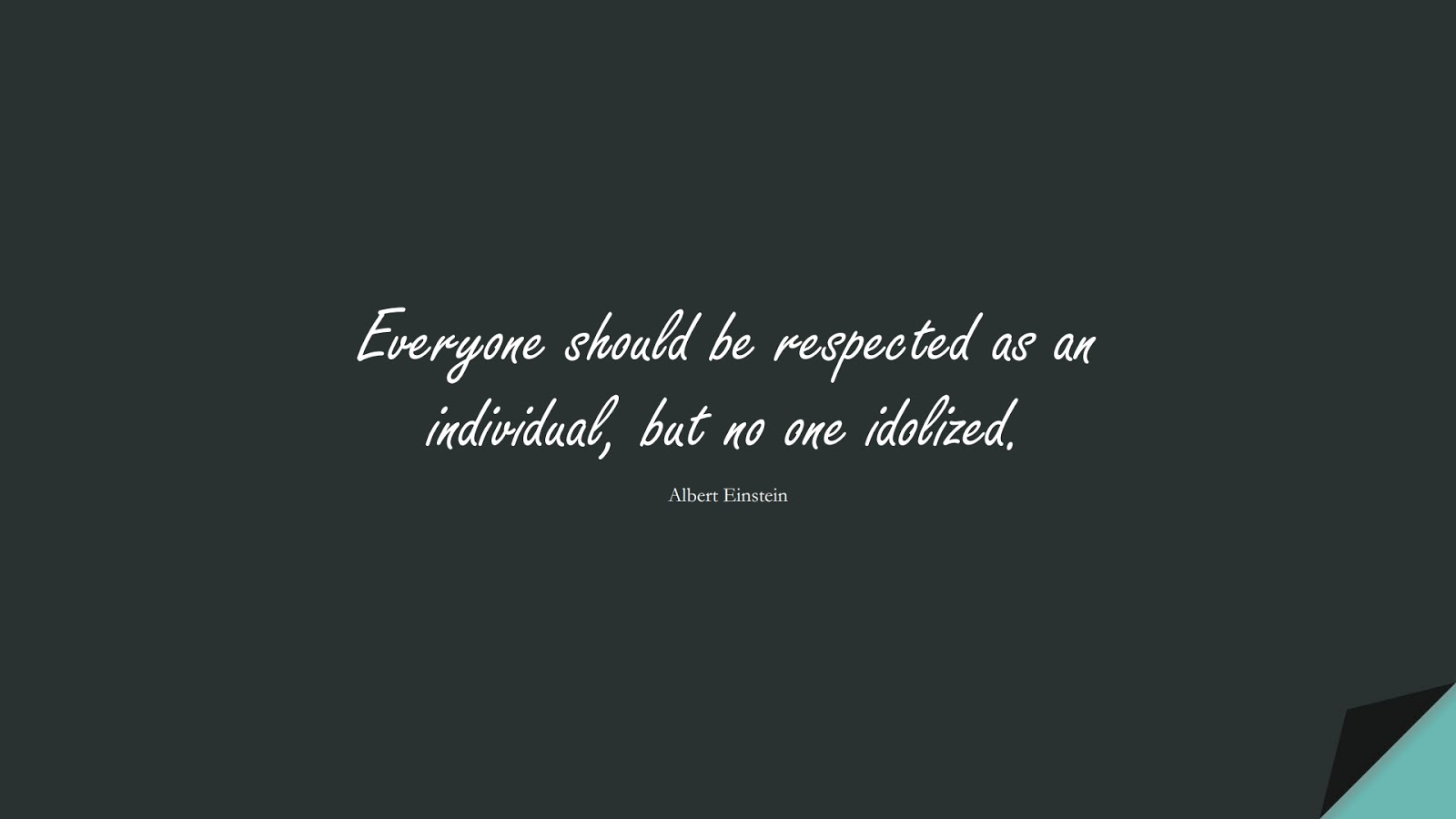 Everyone should be respected as an individual, but no one idolized. (Albert Einstein);  #AlbertEnsteinQuotes