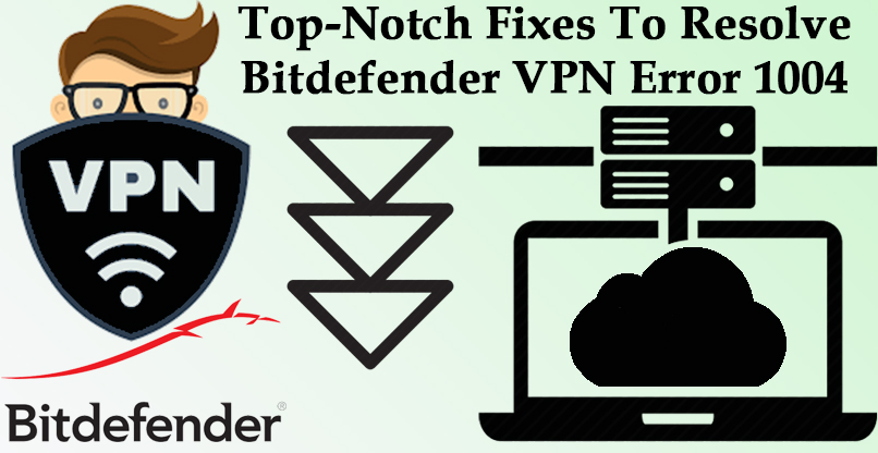 Top-Notch-Fixes-To-Resolve-Bitdefender-VPN-Error-1004