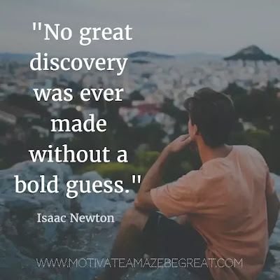 40 Most Powerful Quotes and Famous Sayings In History: "No great discovery was ever made without a bold guess." -  Isaac Newton