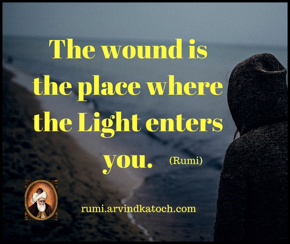 The wound the place where the Light enters (Rumi Quote)