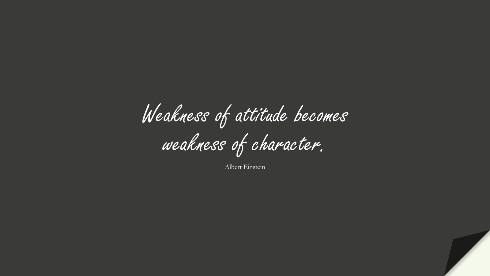 Weakness of attitude becomes weakness of character. (Albert Einstein);  #AlbertEnsteinQuotes