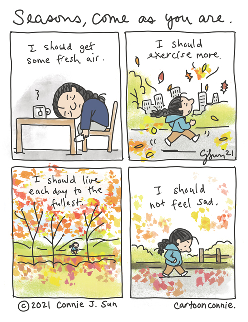 4-panel comic of a girl with a braid sitting, melancholy with her head on a table and a cup of tea. Panel 1 text: "I should get some fresh air." In panel 2, she is jogging in the park with fall leaves raining down brightly against a simple drawing of a city backdrop. Text reads: "I should exercise more." Panel 3 is a splash of color, the reds and golds of peak fall foliage. She is a tiny figure walking behind globs of bright color. Text reads, "I should live each day to the fullest." In panel 4, she is walking over fallen leaves with her hands in her pockets, head down, looking pensive. Text reads, "I should not feel sad." Title of strip: "Seasons, come as you are." Original webcomic by Connie Sun, cartoonconnie