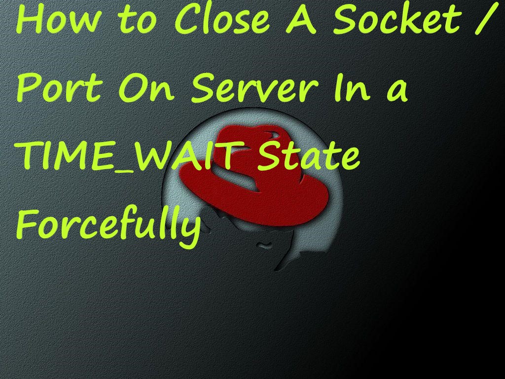 How to Close A Socket / Port On Server In a TIME_WAIT State Forcefully