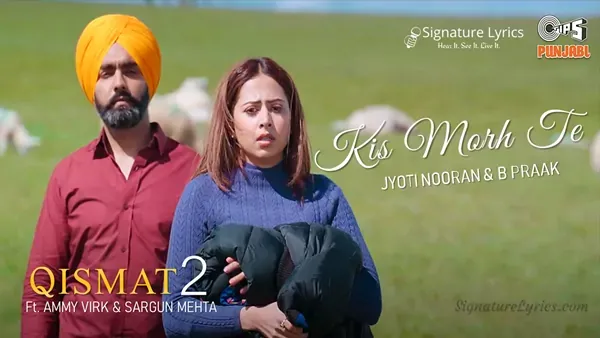 Kis Morh Te Lyrics - Qismat 2 | B Praak | Jyoti Nooran