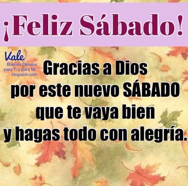 Buenos Deseos para TI y para MÍ + FELIZ SÁBADO!!... Gracias a Dios por este nuevo SÁBADO.... Buenos Deseos para TI y para MÍ + FELIZ SÁBADO!!... Gracias a Dios por este nuevo SÁBADO....