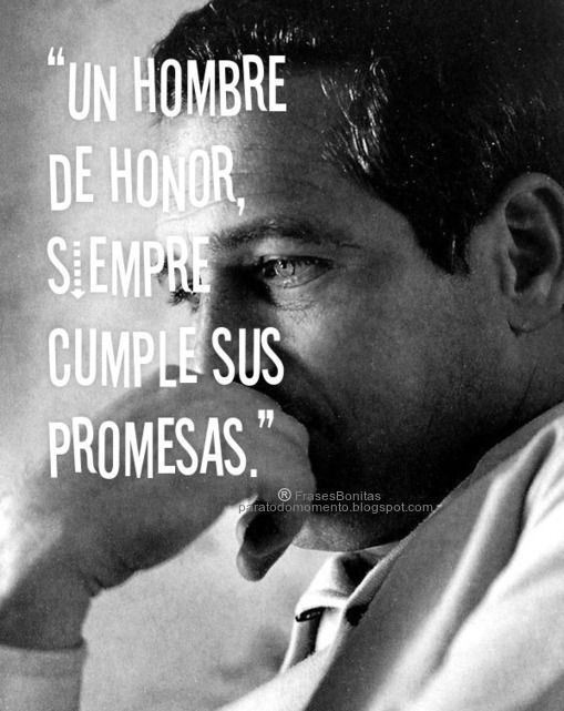 “Un hombre de honor, siempre cumple sus promesas.”-Paul Newman