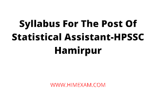 Syllabus For The Post Of Statistical Assistant-HPSSC Hamirpur Syllabus For The Post Of Statistical Assistant-HPSSC Hamirpur