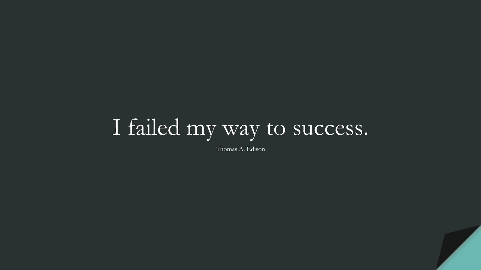 I failed my way to success. (Thomas A. Edison);  #FearQuotes