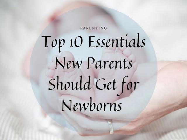 Top 10 Essentials New Parents Should Get for Newborns Top 10 Essentials New Parents Should Get for Newborns