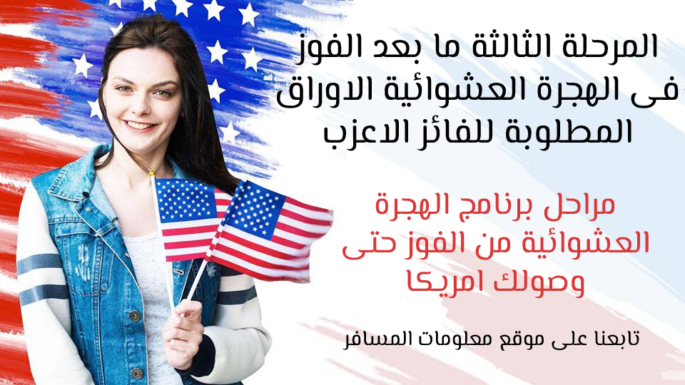المرحلة الثالثة ما بعد الفوز فى الهجرة العشوائية ( اوراق الفائز الاعزب ) المرحلة الثالثة ما بعد الفوز فى الهجرة العشوائية ( اوراق الفائز الاعزب )