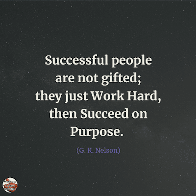 Famous Quotes About Success And Hard Work: “Successful people are not gifted; they just work hard, then succeed on purpose.” - G. K. Nelson