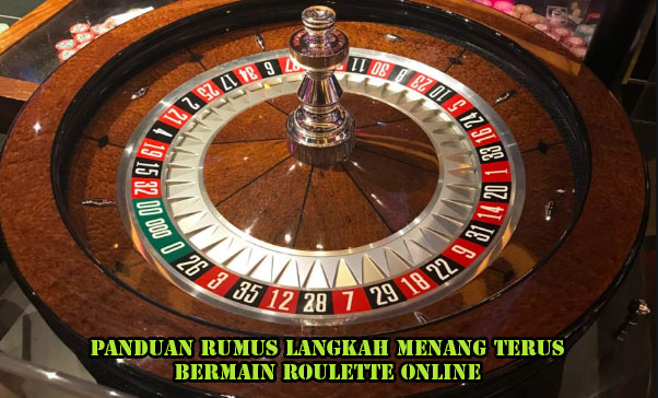 Panduan Rumus Langkah Menang Terus Bermain Roulette Online