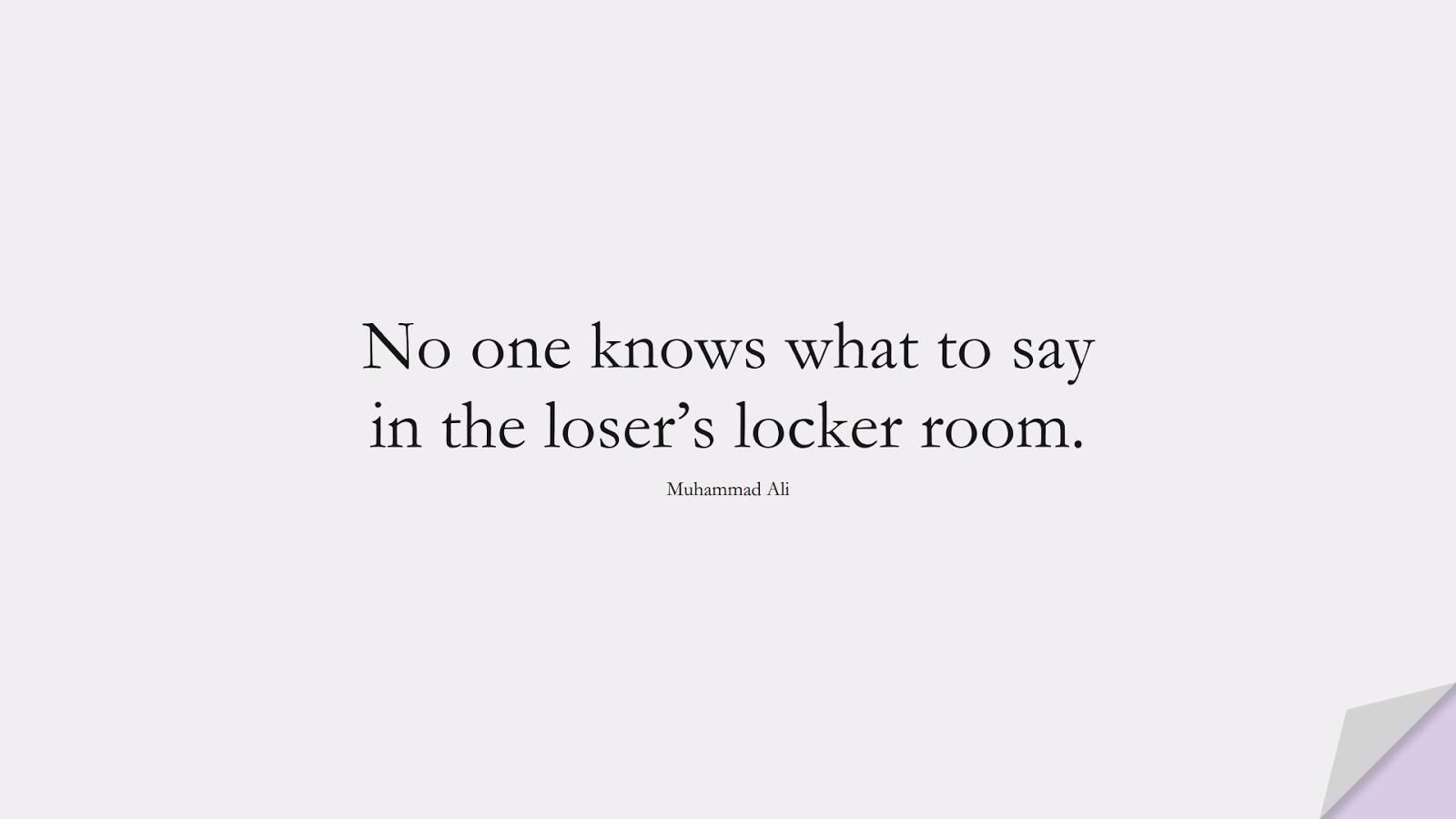 No one knows what to say in the loser’s locker room. (Muhammad Ali);  #ShortQuotes